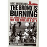 Ladies and Gentlemen, the Bronx Is Burning: 1977, Baseball, Politics, and the Battle for the Soul of a City