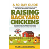 Raising Backyard Chickens: 30-Day Guide to Raising Happy Chickens for Eggs and Meat, Providing Complete Information on Breeds, Housing, Feeding, Healt