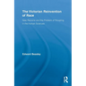 The Victorian Reinvention of Race: New Racisms and the Problem of Grouping in the Human Sciences
