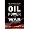 Oil, Power, and War: A Dark History