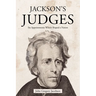 Jackson's Judges: Six Appointments Which Shaped a Nation