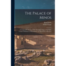 The Palace of Minos: A Comparative Account of the Successive Stages of the Early Cretan Civilization as Illustrated by the Discoveries at Knossos
