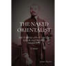 The Naked Orientalist: The Turkish Life of French Sailor and Writer Pierre Loti: A Novel