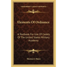 Elements Of Ordnance: A Textbook For Use Of Cadets Of The United States Military Academy