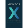 Mentor X: The Life-Changing Power of Extraordinary Mentors