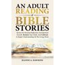 An Adult Reading Of Bible Stories: Stories For Personal Reflection And Spiritual Growth. Reclaim Your Faith, And Cultivate A Deeper Understanding Of T