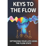 Keys To The Flow: Optimizing Your Life Using The Flow State