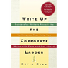 The Write Up the Corporate Ladder: Successful Writers Reveal the Techniques That Help You Write with Ease and Get Ahead