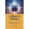 A Rise to Clarity - A Guide to Quitting Marijuana and Learning to Live a Happy Life Without It