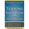 The Parent's Guide to Turning Your Teen Into a Millionaire: And How To Do It Before High School Graduation!