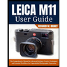 Leica M11 User Guide: The Comprehensive Manual for Advanced Settings, Creative Techniques, and Essential Workflows for Unparalleled Photographic Expre