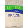 Letters from Brazil: Reflections on Migration and Friendship--An Epistolary Memoir