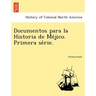 Documentos Para La Historia de Me Jico. Primera Se Rie.