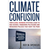 Climate Confusion: How Global Warming Hysteria Leads to Bad Science, Pandering Politicians and Misguided Policies That Hurt the Poor