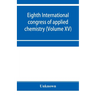 Eighth International congress of applied chemistry, Washington and New York, September 4 to 13, 1912 (Volume XV)