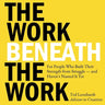 The Work Beneath the Work: For people who built their strength from struggle - and haven't named it yet.