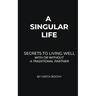 A Singular Life: Secrets to Living Well With or Without a Traditional Partner