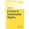 A Course in Commutative Algebra