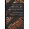 Minutes of the Constitutional Convention of the Territory of Arizona: Session Began On the Tenth Day of October, A.D. 1910. Phoenix, Arizona