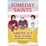 Someday Saints, America's Blesseds, Venerables, and Servants of God