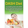 DASH Diet: A Complete Guide to the Dash Diet for Lowering Blood Pressure and Weight Loss, Including Tips, Recipes, and More!