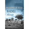 Philosophies of Justice in Acholi: Responsibility in Times of Collective Suffering