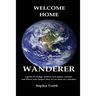 Welcome Home, Wanderer: A guide for indigo children and adults, crystals, and others who suspect they are an alien on a mission