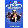 US History: Greatest Hits: 47 Stories in American History: From the Revolutionary War to the War on Terror