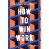 How to Win Work: The Architect's Guide to Business Development and Marketing