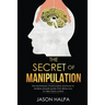 The Secret of Manipulation: the techniques of persuasion and how to analyze people guide that allows you to take mind control.