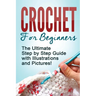 Crochet: Crochet for Beginners: The Ultimate Step by Step Guide with Illustrations and Pictures!