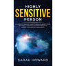 Highly Sensitive Person: A complete Survival Guide to Relieve Anxiety, Stop Emotional Overload & Eliminate Negative Energy, for Empaths & Introverts