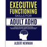 Executive Functioning Skills for Adult ADHD: A Step-by-Step Guide to Mastering Focus, Time Management, Emotional Control, and Strategies for Enhanced