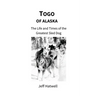 Togo of Alaska: The Life and Times of the Greatest Sled Dog