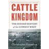 Cattle Kingdom: The Hidden History of the Cowboy West