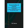 Assassination of Lincoln: a History of the Great Conspiracy; Trial of the Conspirators by a Military Commission, and a Review of the Trial of Jo