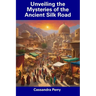 Unveiling the Mysteries of the Ancient Silk Road