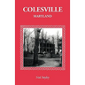 Colesville [Maryland]: The Development of a Community, Its People and Its Natural Resources, Over a Period of Four Centuries