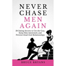 Never Chase Men Again: 38 Dating Secrets To Get The Guy, Keep Him Interested, And Prevent Dead-End Relationships