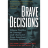 Brave Decisions: Fifteen Profiles in Courage and Character from American Military History
