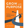 Grow with Purpose: Building a Mission-Driven Business