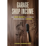 Garage Shop Income: Big Shop Secrets For The Small Woodworker's Success