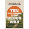 Ten Movements of the Jesus Way: Shifting from Worldly Self-Interest to Radical Discipleship