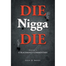DIE Nigga DIE: Volume 1: A BLACKMAN'S COMMENTARY
