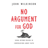 No Argument for God: Going Beyond Reason in Conversations About Faith
