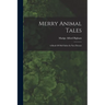 Merry Animal Tales: A Book Of Old Fables In New Dresses