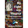 My Fight With Hospice: A Family Caring for Mom, Witness to the Misuse of Prescription Drugs