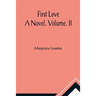 First Love: A Novel. Volume. II