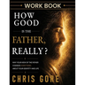 How Good Is The Father, Really? Workbook