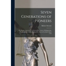 Seven Generations of Pioneers: the Pioneer Experiences of Seven Generations of Kirkpatricks, Descendants of Andrew Kirkpatrick, Born in Scotland Abou